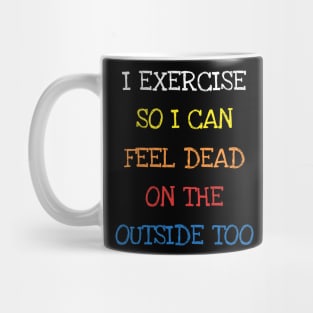 I Exercise So I Can Feel Dead On The Outside Too Sarcasm Tee T-Shirt Mug